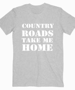 Country Roads Take Me Home T shirt