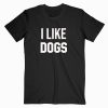 I Like Dogs T shirt