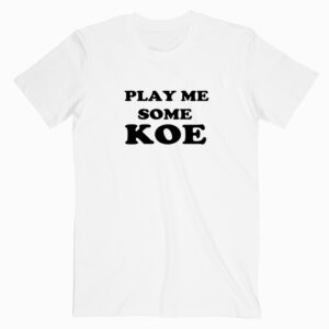 play me some koe shirt