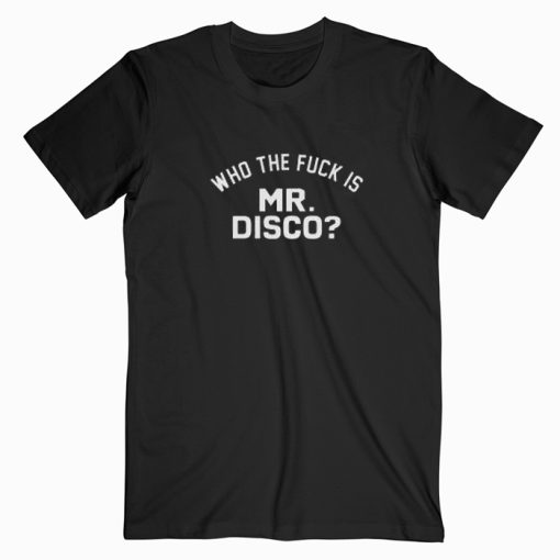 Who The Fuck Mr Disco T shirt