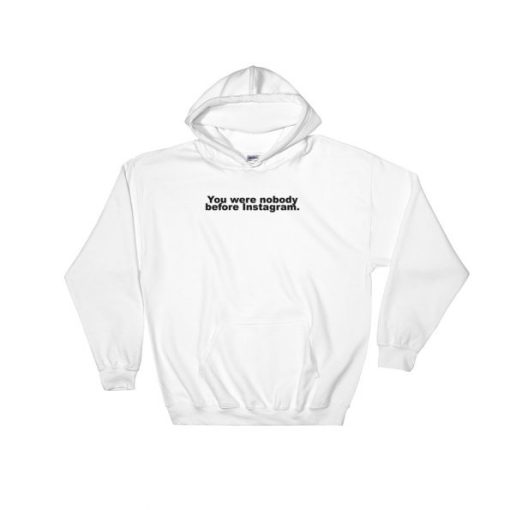 You Were Nobody Before Instagram Hoodie