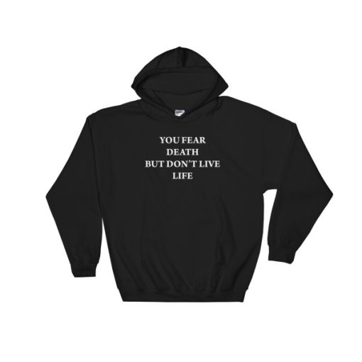 You Fear Death But Don't Live Hoodie