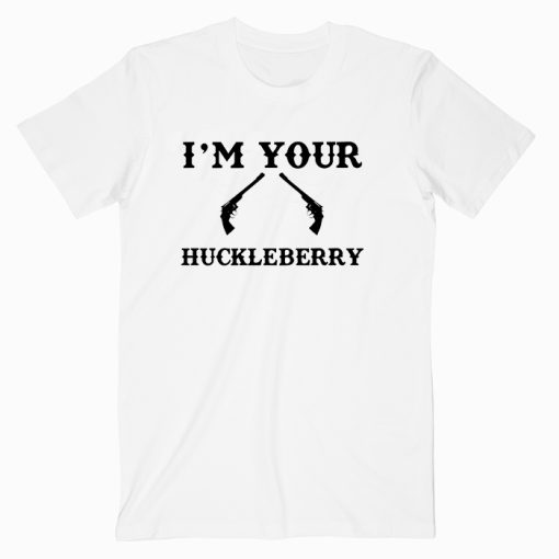 I'm Your Huckleberry Tombstone Quote T shirt