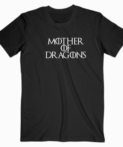 Mother of Dragons T shirt