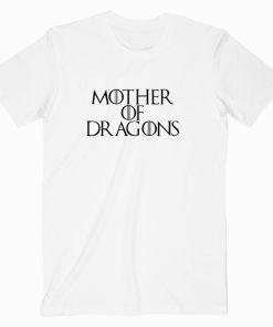 Mother of Dragons T shirt