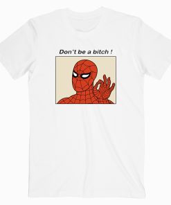 Don’t Be A Bitch Spiderman Meme T-Shirt