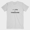 I+YOU=THREESOME T shirt