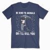 John Wick Be Kind To Animals Or I’ll Kill You T Shirt