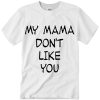 My Mama Don't Like You Bieber Tshirt