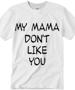 My Mama Don't Like You Bieber Tshirt