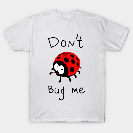 Don't Bug Me 2 Unisex Tshirt