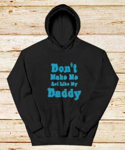 Don't-Make-Me-My-Daddy-Hoodie