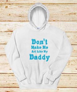 Don't-Make-Me-My-Daddy-White-Hoodie