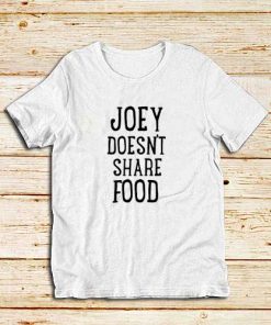 Joey-Doesn't-Share-Food-White-T-Shirt