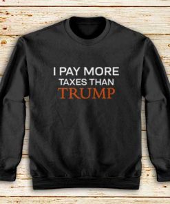 Pay-More-Taxes-Than-Trump-Sweatshirt