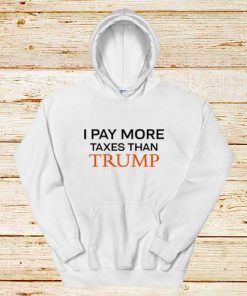 Pay-More-Taxes-Than-Trump-White-Hoodie