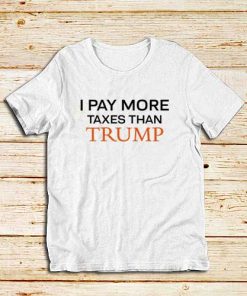 Pay-More-Taxes-Than-Trump-White-T-Shirt