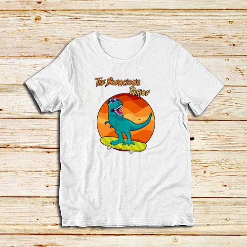 bodacious period t shirt