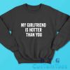 My Girlfriend Is Hotter Than You Sweatshirt