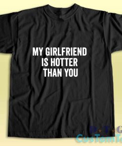 My Girlfriend Is Hotter Than You T-Shirt