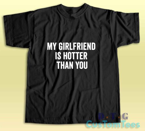 My Girlfriend Is Hotter Than You T-Shirt