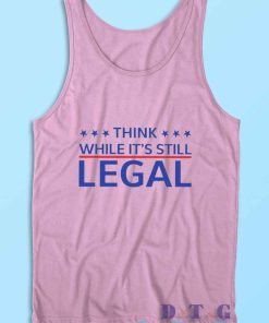 Think While Its Still Legal Tank Top Color Pink