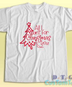 All I Want For Christmas Is You T-Shirt