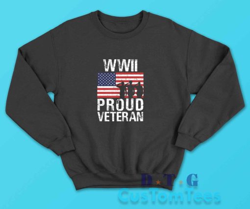 Proud World War II Veteran Sweatshirt