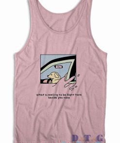 Dog Driver What A Feeling To Be Right Here Tank Top Color Pink