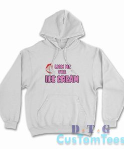 Lick Me Till Ice Cream Hoodie