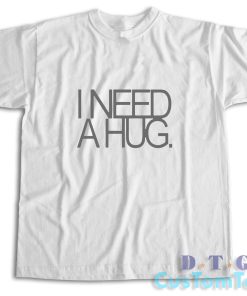 I Need A Hug T-Shirt Color White