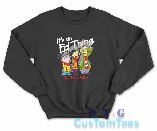 Ed Edd Eddy It's An Ed Thing Sweatshirt