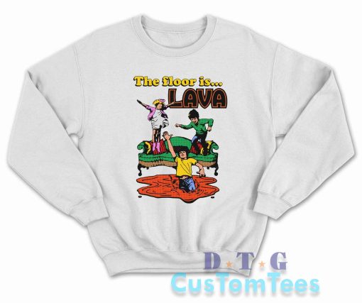 The Floor Is Lava Sweatshirt Color White