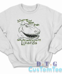 20 Years Ago We Had Steve Irwin Now The World Is Run By Lizards Sweatshirt