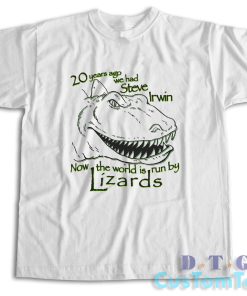 20 Years Ago We Had Steve Irwin Now The World Is Run By Lizards T-Shirt