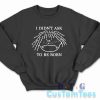 I Didn't Ask To Be Born Sweatshirt