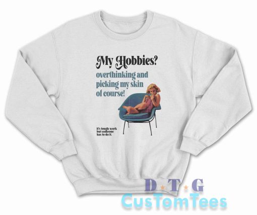 My Hobbies Overthinking And Picking My Skin Sweatshirt