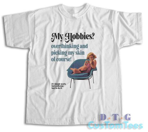 My Hobbies Overthinking And Picking My Skin T-Shirt