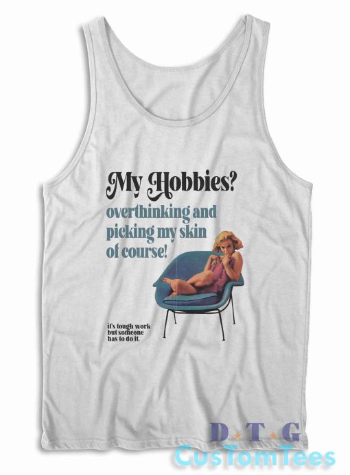 My Hobbies Overthinking And Picking My Skin Tank Top