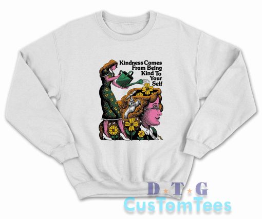 Kindness Comes From Being Kind to Yourself Sweatshirt