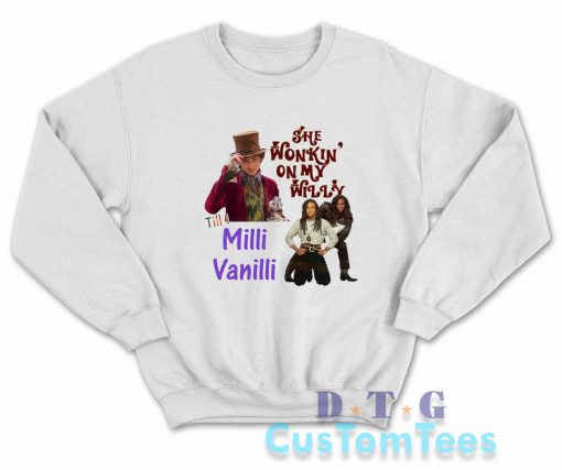 She Wonkin' On My Willy Till I Milli Vanilli Sweatshirt