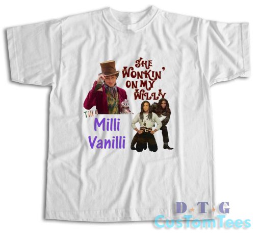 She Wonkin' On My Willy Till I Milli Vanilli T-Shirt