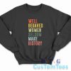 Well Behaved Women Seldom Make History Sweatshirt