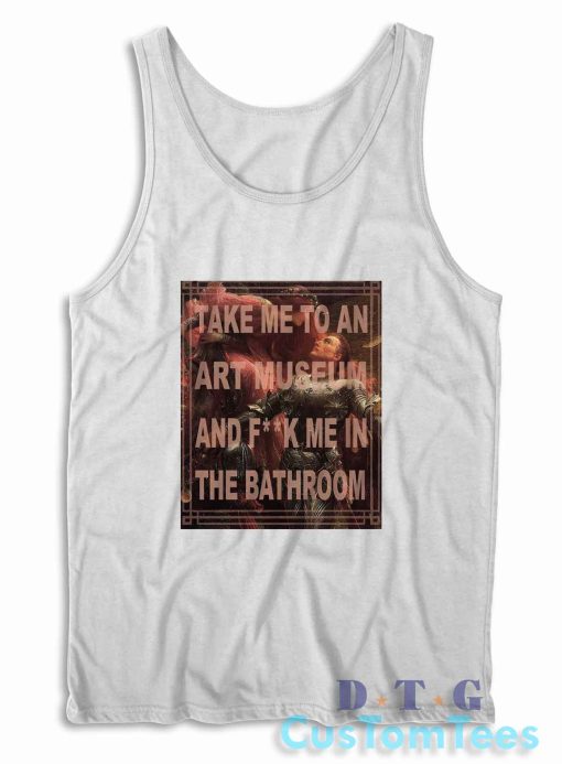 Take Me To An Art Museum And Fuck Me In The Bathroom Tank Top