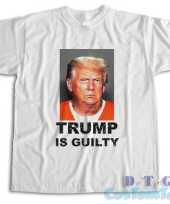 Trump Is Guilty T-Shirt