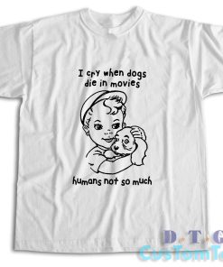 I Cry When Dogs Die In Movies T-Shirt