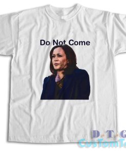 Kamala Harris Do Not Come T-Shirt